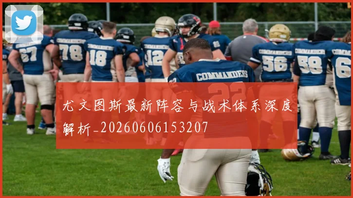尤文图斯最新阵容与战术体系深度解析_20260606153207
