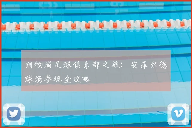 利物浦足球俱乐部之旅：安菲尔德球场参观全攻略