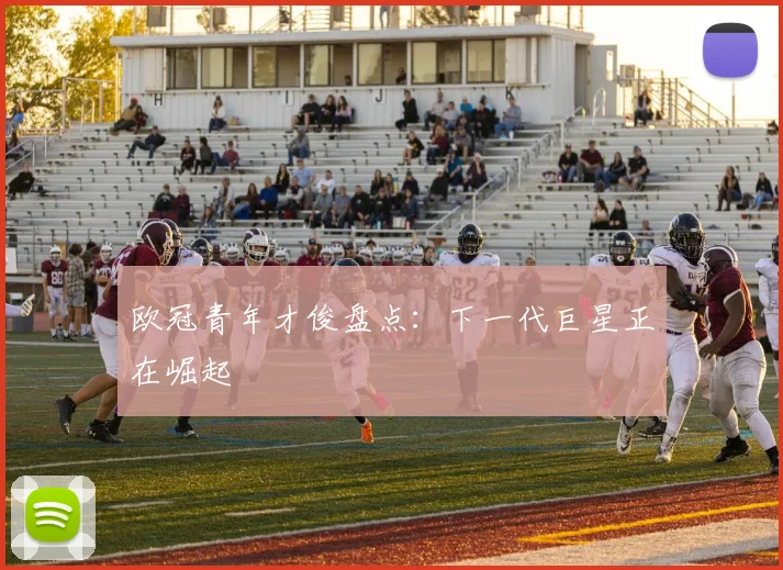 欧冠青年才俊盘点：下一代巨星正在崛起
