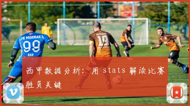 西甲数据分析：用 stats 解读比赛胜负关键