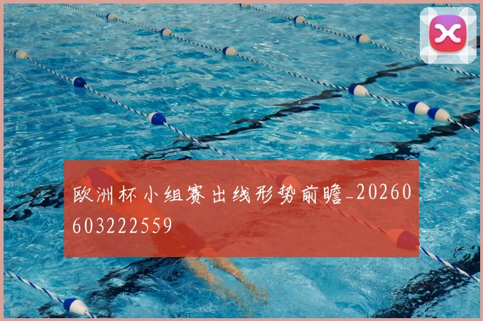 欧洲杯小组赛出线形势前瞻_20260603222559
